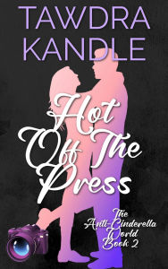 Title: Hot Off The Press (The Anti-Cinderella World Romance, #2), Author: Tawdra Kandle