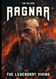 Title: Ragnar - The Legendary Viking: The Stories and Adventures of an Immortal Warrior of Norse Mythology, Author: Tim Nilsen