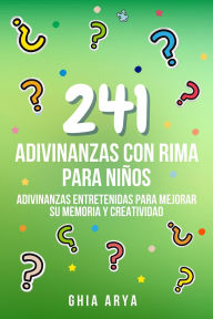 Title: 241 Adivinanzas Con Rima Para Niños: Adivinanzas Entretenidas Para Mejorar Su Memoria Y Creatividad, Author: Ghia Arya
