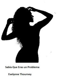 Title: Sabía Que Eras un Problema, Author: Evelynne Thourney
