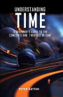 Understanding Time - An Exploration: A Beginner's Guide to the Concepts and Theories of Time