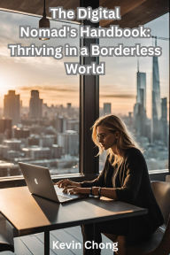 Title: The Digital Nomad's Handbook: Thriving in a Borderless World, Author: Kevin Chong