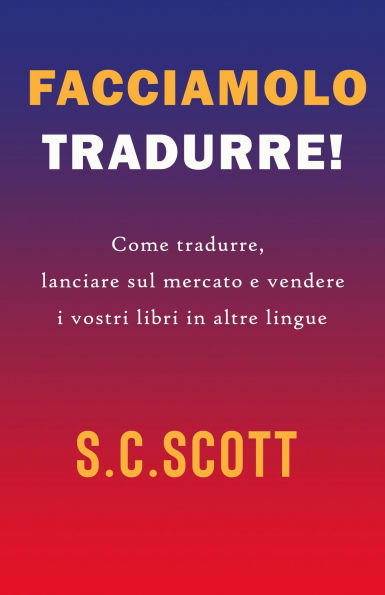 Facciamolo tradurre! : Come tradurre, lanciare sul mercato e vendere i vostri libri in altre lingue