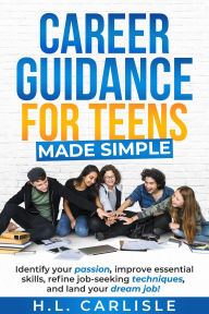 Title: Career Guidance for Teens Made Simple, Author: Holly Carlisle