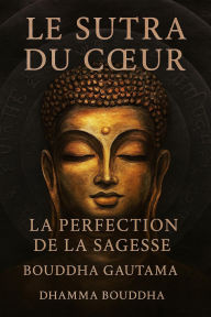 Title: Le Sutra du Cour : La Perfection de la Sagesse, Author: Bouddha Gautama