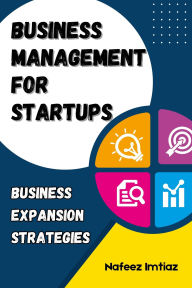 Title: Business Management for Startups: Business Expansion Strategies, Author: Nafeez Imtiaz