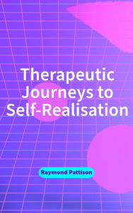 Title: Therapeutic Journeys to Self-Realisation, Author: Raymond Pattison