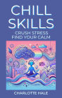 Chill Skills, Crush Stress, Find Your Calm