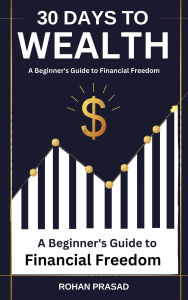 Title: 30 Days to Wealth: A Beginner's Guide to Financial Freedom, Author: Rohan Prasad