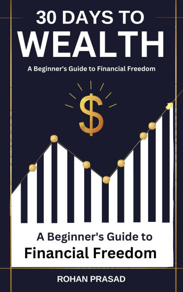 30 Days to Wealth: A Beginner's Guide to Financial Freedom