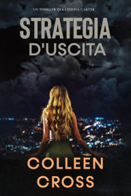 Title: Strategia d'Uscita (I Thriller di Katerina Carter, #1), Author: Colleen Cross