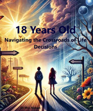 Title: 18 Years Old: Navigating the Crossroads of Life Decisions, Author: Mia Nishan