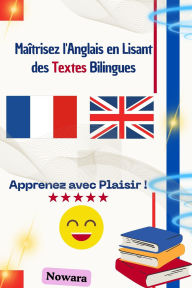 Title: Maîtrisez l'Anglais en Lisant des Textes Bilingues : Apprenez avec Plaisir !, Author: nouwara