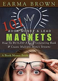 Title: 101 Book Money & Lead Magnets (Book Money Books, #4), Author: Earma Brown
