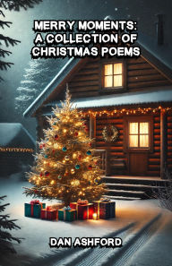 Title: Merry Moments: A Collection of Christmas Poems, Author: Dan Ashford