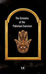 Title: The Grimoire of the Pakistani Exorcism, Author: T P