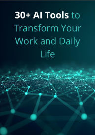 Title: 30+ AI Tools to Transform Your Work and Daily Life, Author: Alex  Morgan