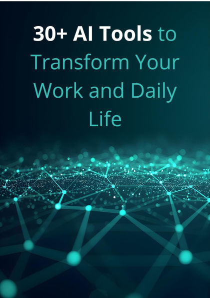 30+ AI Tools to Transform Your Work and Daily Life