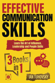 Title: Effective Communication Skills: 3 Books in 1 - Learn the Art of Influence, Leadership and People Skills (Positive Psychology Coaching Series, #1), Author: Ian Tuhovsky