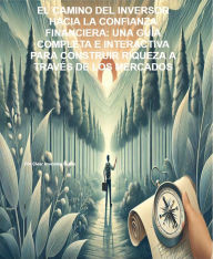Title: EL CAMINO DEL INVERSOR HACIA LA CONFIANZA FINANCIERA: UNA GUÍA COMPLETA E INTERACTIVA PARA CONSTRUIR RIQUEZA A TRAVÉS DE LOS MERCADOS (THE INVESTOR'S PATH TO FINANCIAL CONFIDENCE), Author: CIG