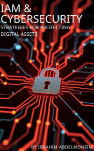Title: IAM & Cybersecurity: Strategies for Protecting Digital Assets, Author: Ibrahim Abdelmoneim