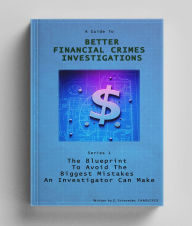 Title: Better Financial Crimes Investigations: The BluePrint to avoid the biggest mistakes an investigator can make (BFCI Series, #1), Author: Eina Schroeder CAMS CFCS