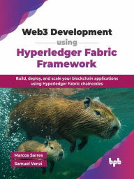 Title: Web3 Development using Hyperledger Fabric Framework: Build, deploy, and scale your blockchain applications using Hyperledger Fabric chaincodes, Author: Marcos Sarres