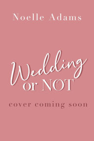 Title: Wedding or Not (Blossom Park, #1), Author: Noelle Adams