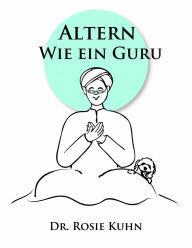 Title: Altern Wie ein Guru, Author: Rosie Kuhn