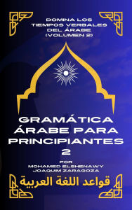 Title: Gramática Árabe para Principiantes 2 (Maestría en Árabe: Serie Completa de Aprendizaje del Idioma y Dialectos, #4), Author: Mohamed Elshenawy