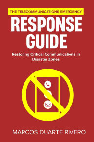 Title: The Telecommunications Emergency Response Guide: Restoring Critical Communications in Disaster Zones (Business First Aid), Author: Marcos Duarte Rivero