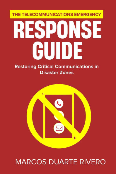 The Telecommunications Emergency Response Guide: Restoring Critical Communications in Disaster Zones (Business First Aid)