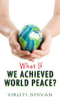 What If We Achieved World Peace? (WHAT IF SERIES)