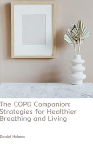 Title: The COPD Companion: Strategies for Healthier Breathing and Living, Author: Daniel Holmes
