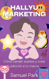Title: Hallyu Marketing: Cómo vender sueños y crear adicción a tu marca, Author: Samuel Park