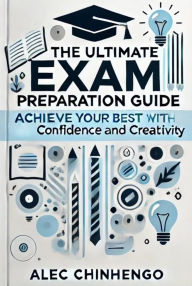 Title: The Ultimate Exam Preparation Guide: Achieve Your Best with Confidence and Creativity, Author: Al Chi
