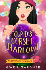 Title: Cupid's Corset, Harlow! (Ask Crystal Ball, #3), Author: Gwen Gardner