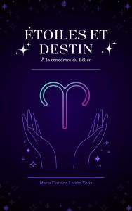 Title: ÉTOILES ET DESTIN: À la rencontre du Bélier, Author: Maria Florinda Loreto Yoris
