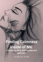 Finding Calmness inside of Me - A Guide to help with coping and self-care
