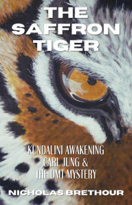 Title: The Saffron Tiger: Kundalini Awakening, Carl Jung & The DMT Mystery, Author: Nicholas Brethour