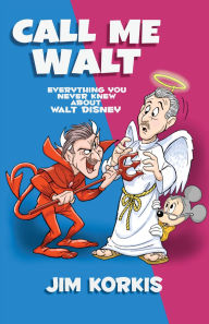 Title: Call Me Walt: Everything You Never Knew About Walt Disney, Author: Jim Korkis
