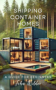 Title: Shipping Container Homes: A guide for beginners, Author: John Wilder