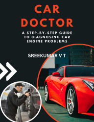 Title: Car Doctor: A Step-by-Step Guide to Diagnosing Car Engine Problems, Author: SREEKUMAR V T