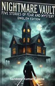 Title: Nightmare Vault: Five Stories of Fear and Mystery, Author: Sandeep Kumar Saxena