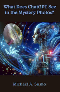 Title: What does ChatGPT see in the Mystery Photos?, Author: Michael A. Susko