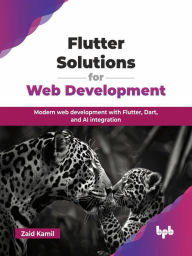 Title: Flutter Solutions for Web Development: Modern web development with Flutter, Dart, and AI integration, Author: Zaid Kamil
