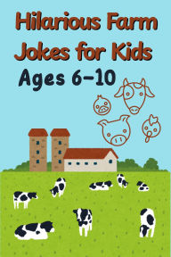 Title: Hilarious Farm Jokes for Kids Ages 6-10: A Laugh-Out-Loud Gag Book Packed with Animal Antics, Puns, and Good Old Country Chuckles!, Author: Emily Hawke