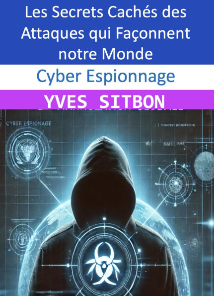 Cyber Espionnage : Les Secrets Cachés des Attaques qui Façonnent notre Monde