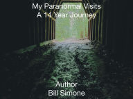 Title: My Paranormal Visits A 14 Year Journey, Author: BILL Simone
