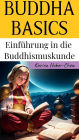 BUDDHA BASICS. Einführung in die Buddhismuskunde
